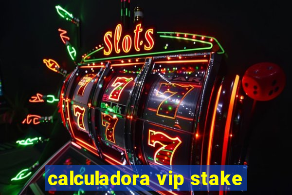 calculadora vip stake